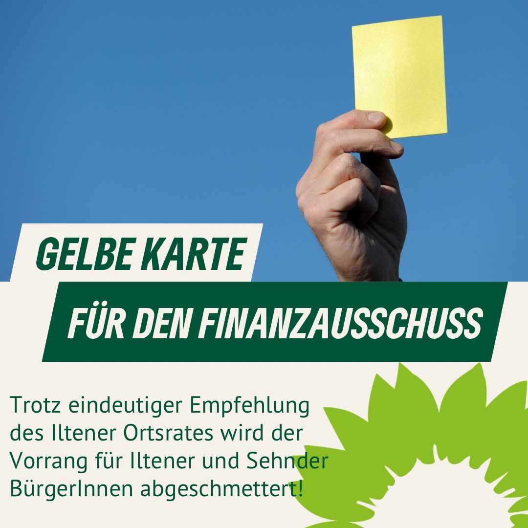 Gelbe Karte für den Finanzausschuss Trotz eindeutiger Empfehlung des Iltener Ortsrates wird der Vorrang für Iltener und Sehnder BürgerInnen abgeschmettert!